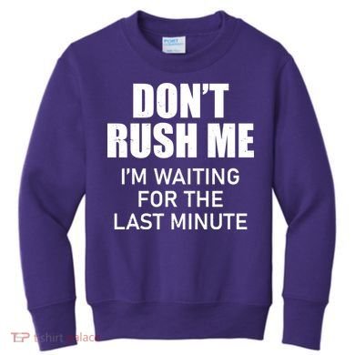 Don't Rush Me I'm Waiting For The Last Minute Kids Sweatshirt