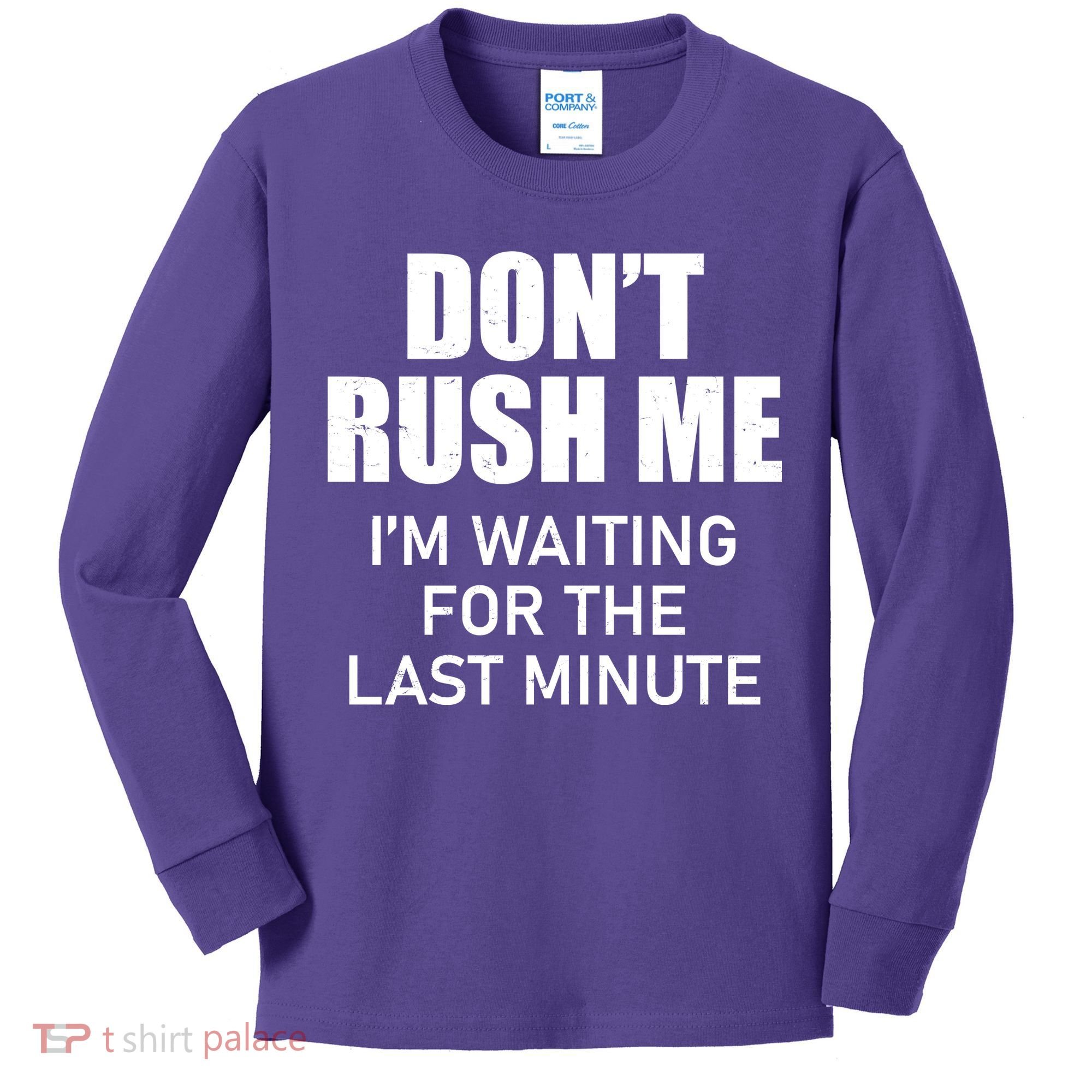 Don't Rush Me I'm Waiting For The Last Minute Kids Long Sleeve Shirt