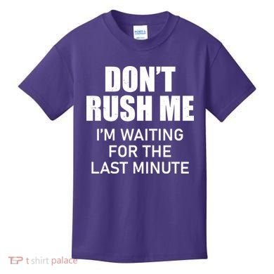 Don't Rush Me I'm Waiting For The Last Minute Kids T-Shirt