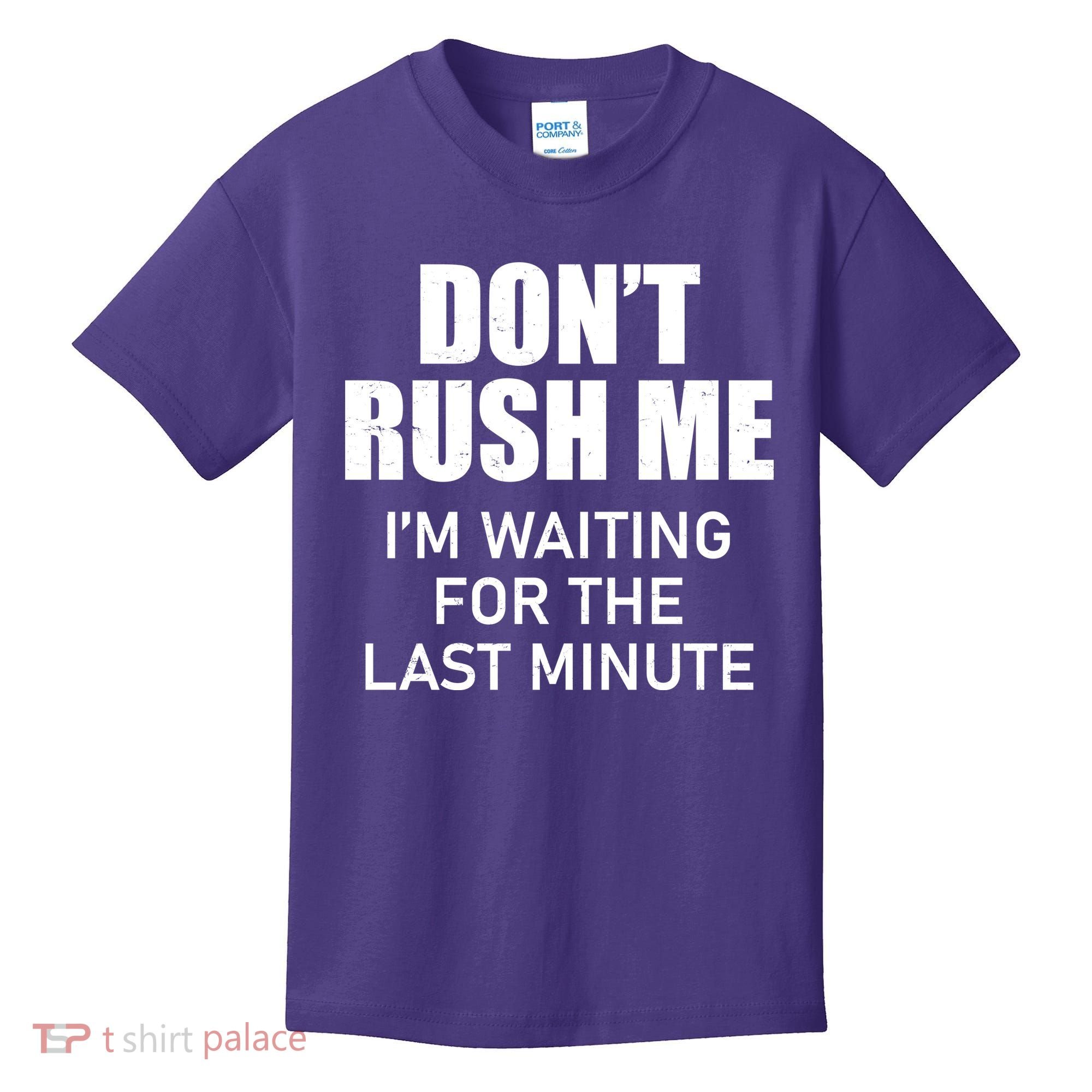 Don't Rush Me I'm Waiting For The Last Minute Kids T-Shirt