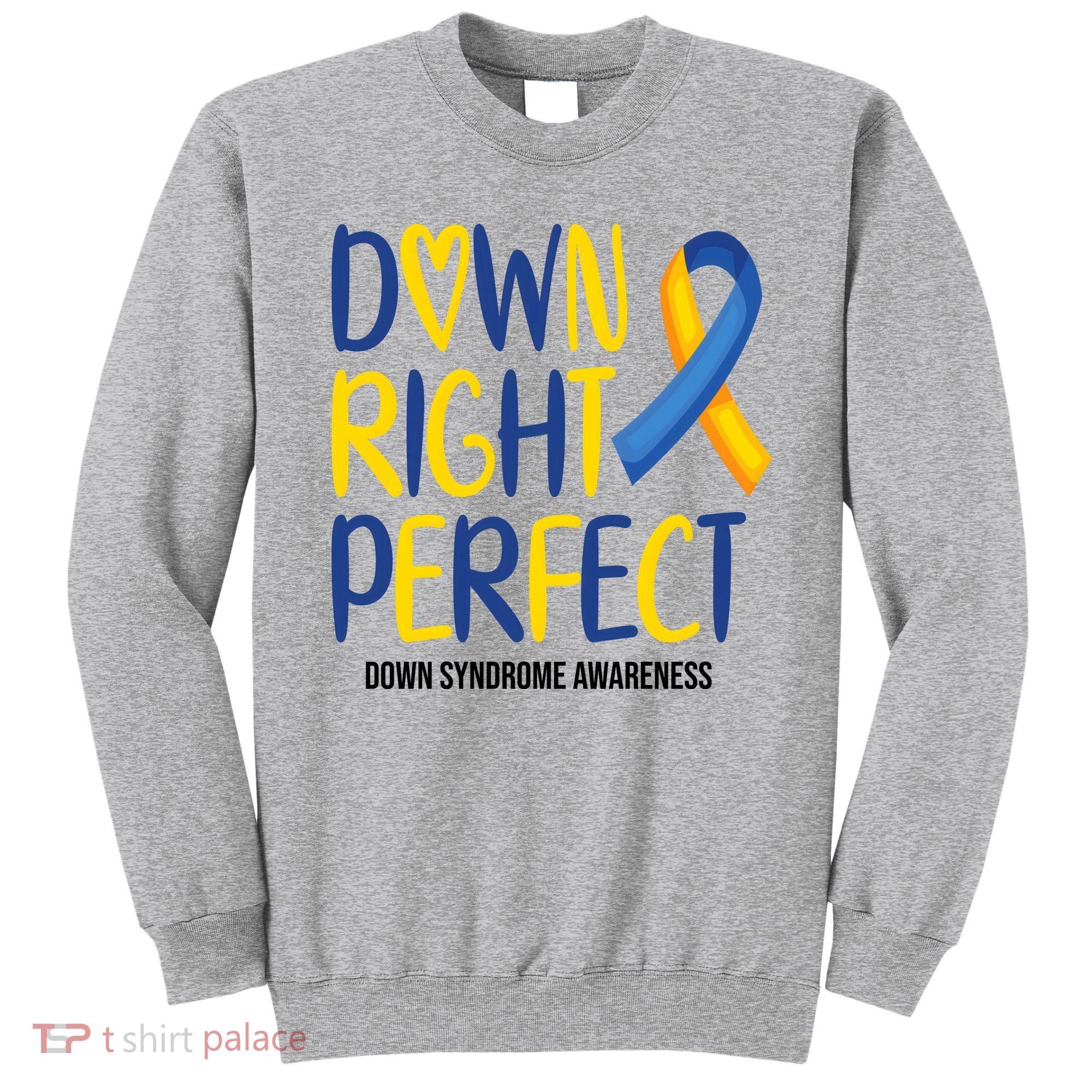 Down Right Perfect Down Syndrome Awareness Sweatshirt