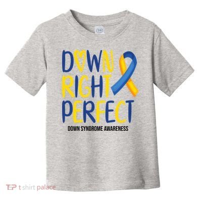 Down Right Perfect Down Syndrome Awareness Toddler T-Shirt