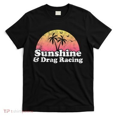 Drag Racing Sunshine And Drag Racing T-Shirt