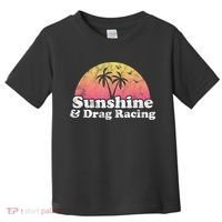 Drag Racing Sunshine And Drag Racing Toddler T-Shirt thumb 0