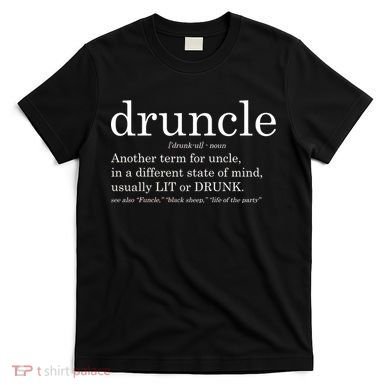 Druncle Another Term For Uncle Usually Lit T-Shirt