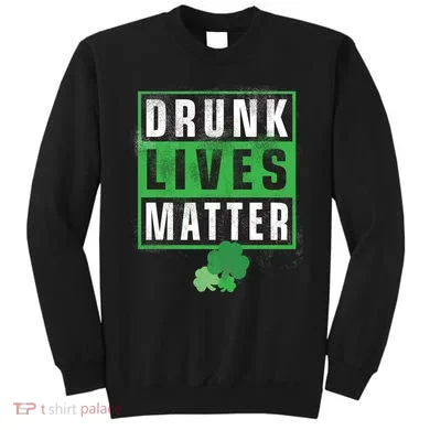 Drunk Lives Matter Clover Sweatshirt