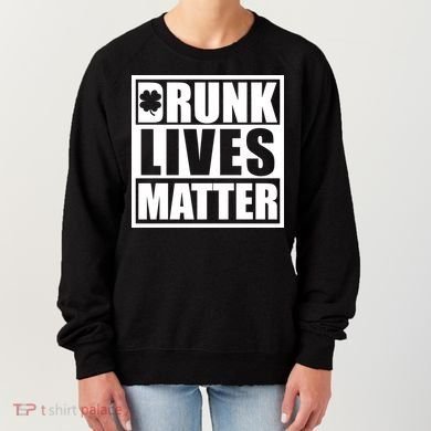 Drunk Lives Matter St. Patrick's Day Funny Saint Pattys Women's Sweatshirt