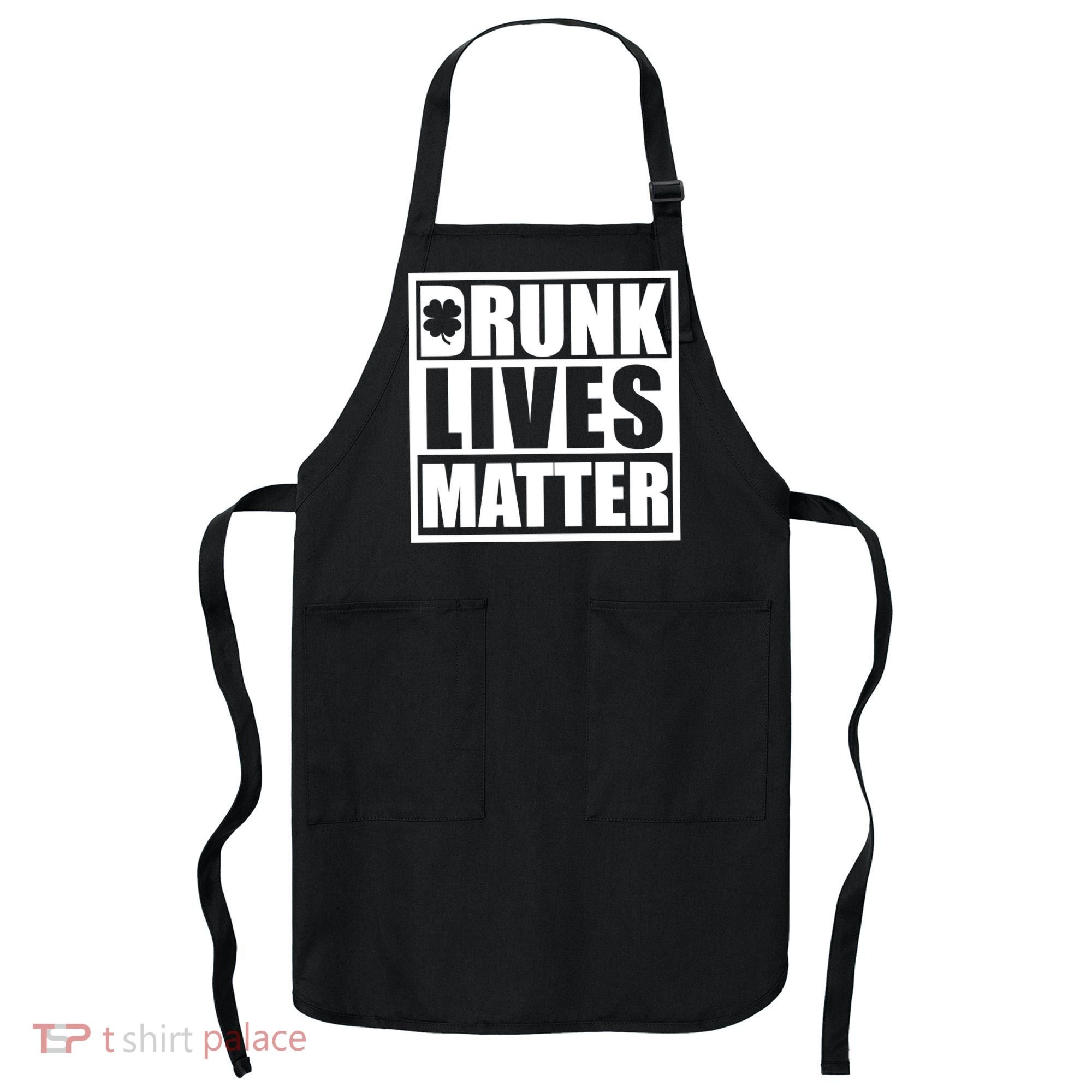 Drunk Lives Matter St. Patrick's Day Funny Saint Pattys Apron