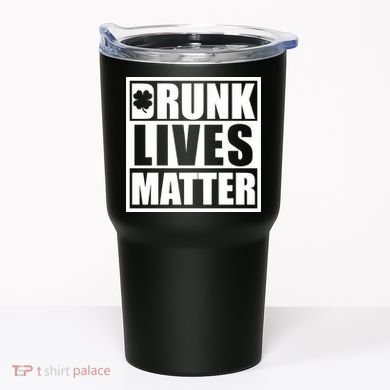 Drunk Lives Matter St. Patrick's Day Funny Saint Pattys Tumbler