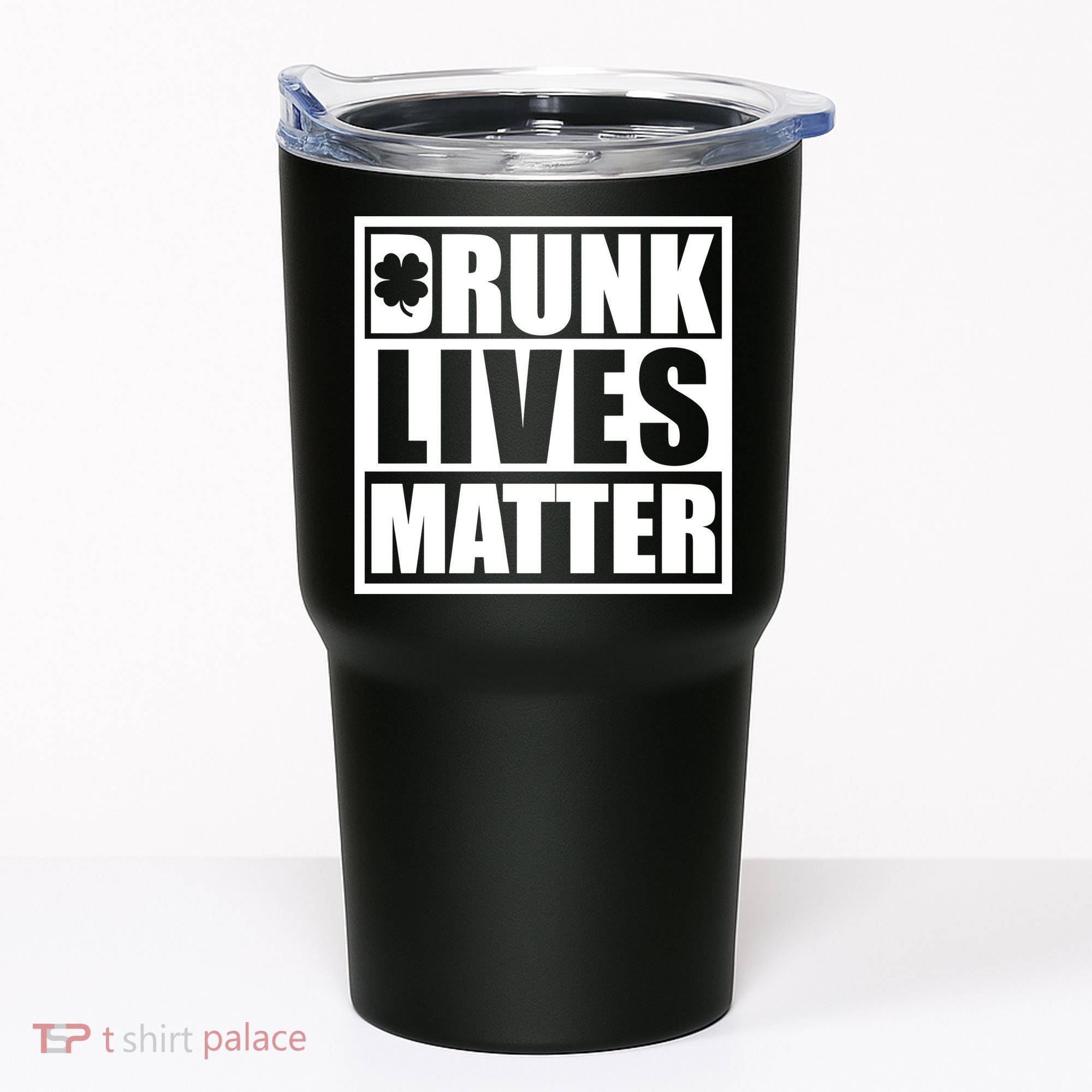 Drunk Lives Matter St. Patrick's Day Funny Saint Pattys Tumbler