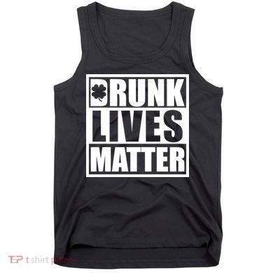 Drunk Lives Matter St. Patrick's Day Funny Saint Pattys Tank Top