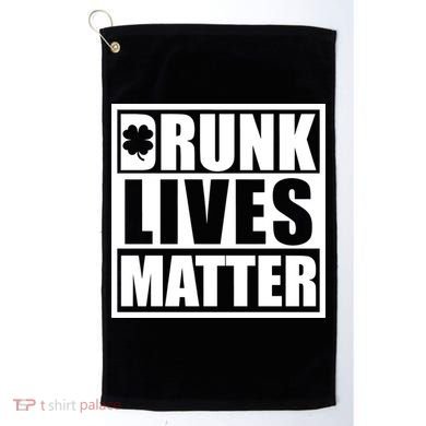 Drunk Lives Matter St. Patrick's Day Funny Saint Pattys Golf Towel