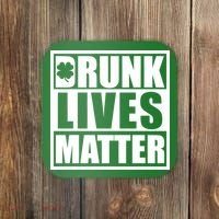 Drunk Lives Matter St. Patrick's Day Funny Saint Pattys Coaster thumb 0