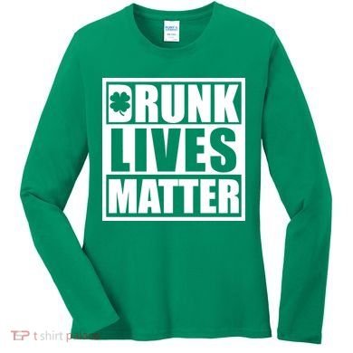 Drunk Lives Matter St. Patrick's Day Funny Saint Pattys Women's Long Sleeve Shirt
