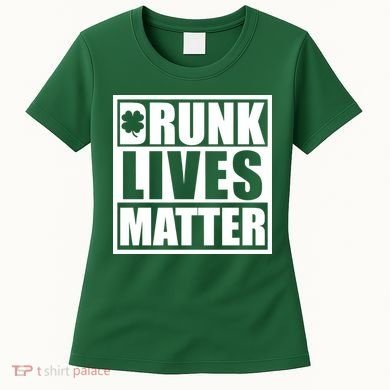 Drunk Lives Matter St. Patrick's Day Funny Saint Pattys Women's T-Shirt