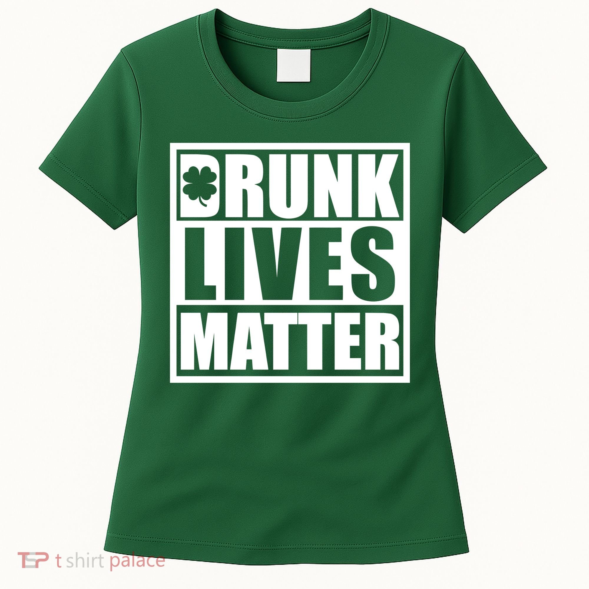 Drunk Lives Matter St. Patrick's Day Funny Saint Pattys Women's T-Shirt