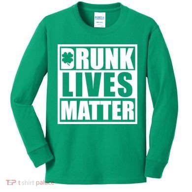 Drunk Lives Matter St. Patrick's Day Funny Saint Pattys Kids Long Sleeve Shirt