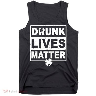 Drunk Lives Matter St Patrick's Day Tank Top
