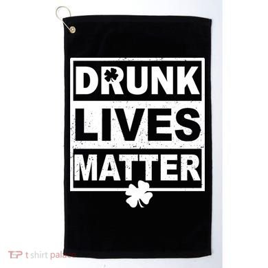 Drunk Lives Matter St Patrick's Day Golf Towel