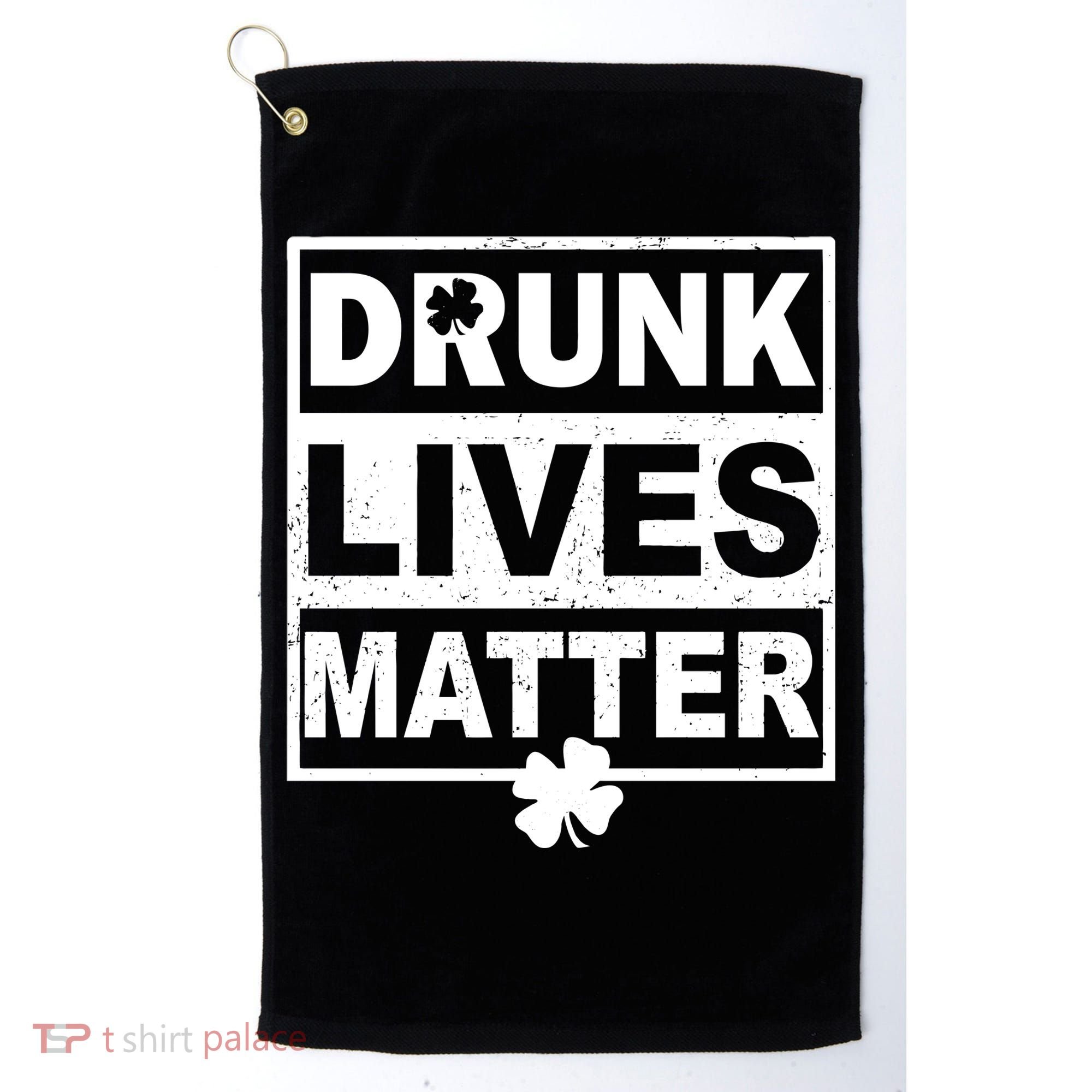 Drunk Lives Matter St Patrick's Day Golf Towel