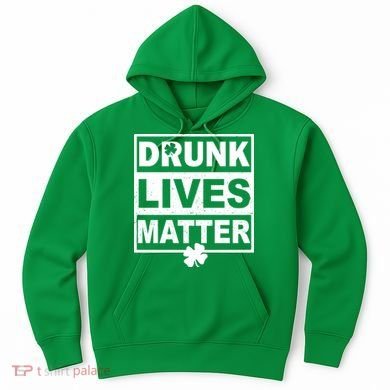 Drunk Lives Matter St Patrick's Day Hoodie