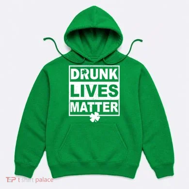 Drunk Lives Matter St Patrick's Day Hoodie