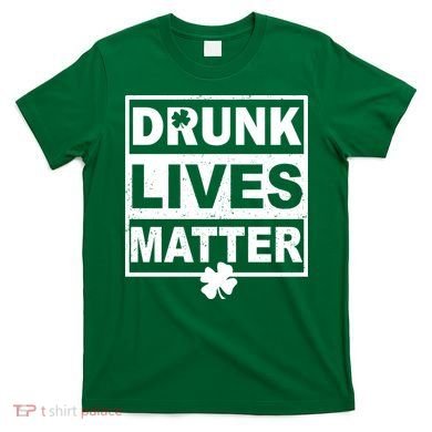Drunk Lives Matter St Patrick's Day T-Shirt