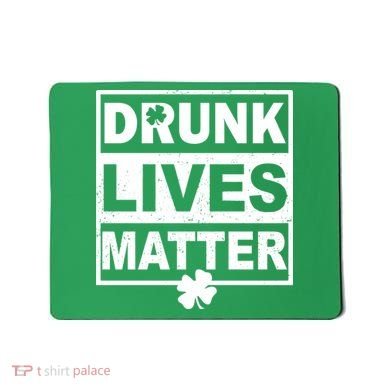 Drunk Lives Matter St Patrick's Day Mousepad