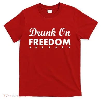Drunk On Freedom T-Shirt