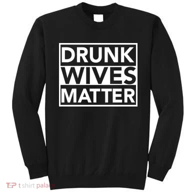 Drunk Wives Matter Sweatshirt
