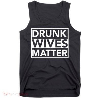 Drunk Wives Matter Tank Top