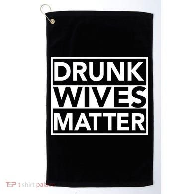 Drunk Wives Matter Golf Towel