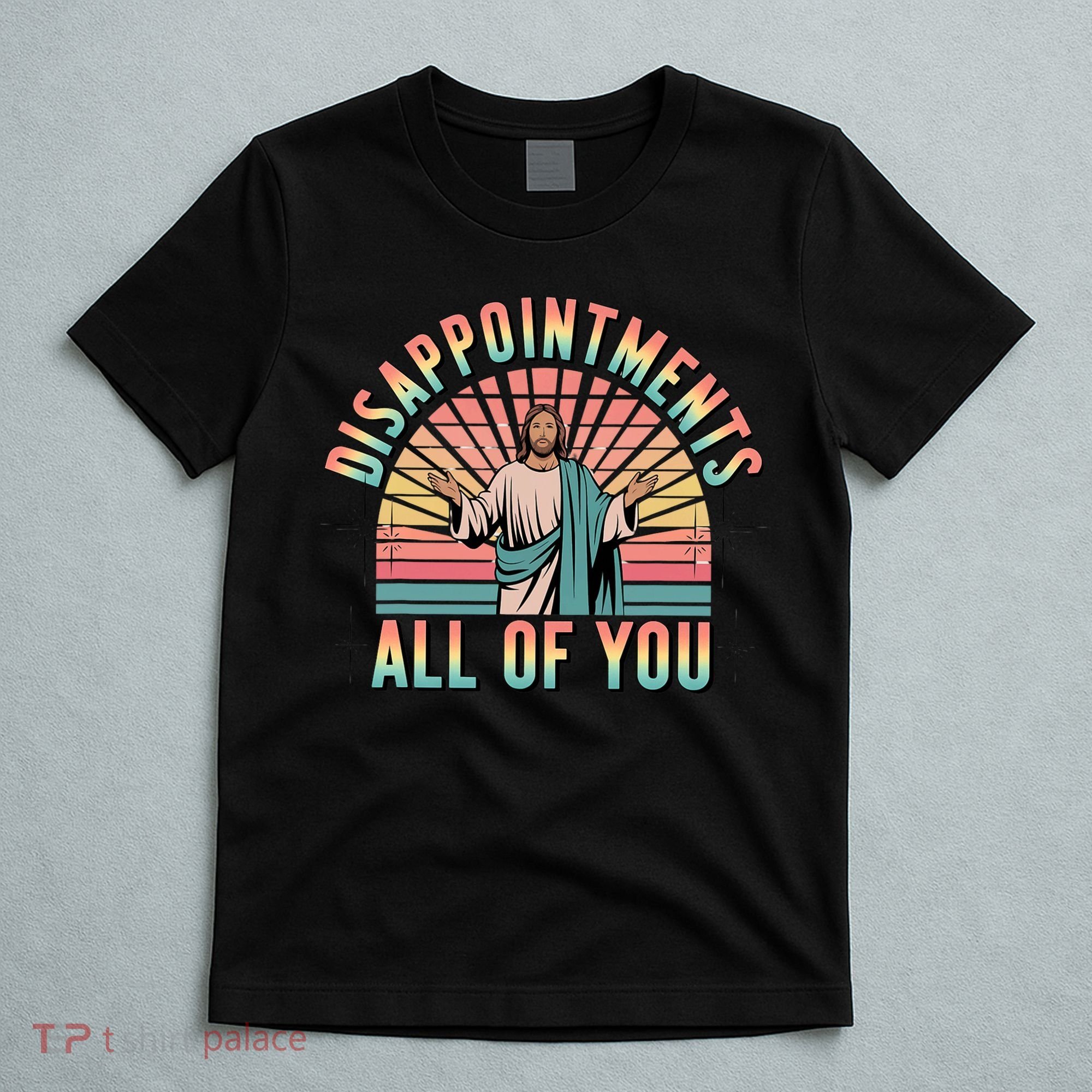 Disappointments Sarcastic All Of You Christian Jesus  T-Shirt