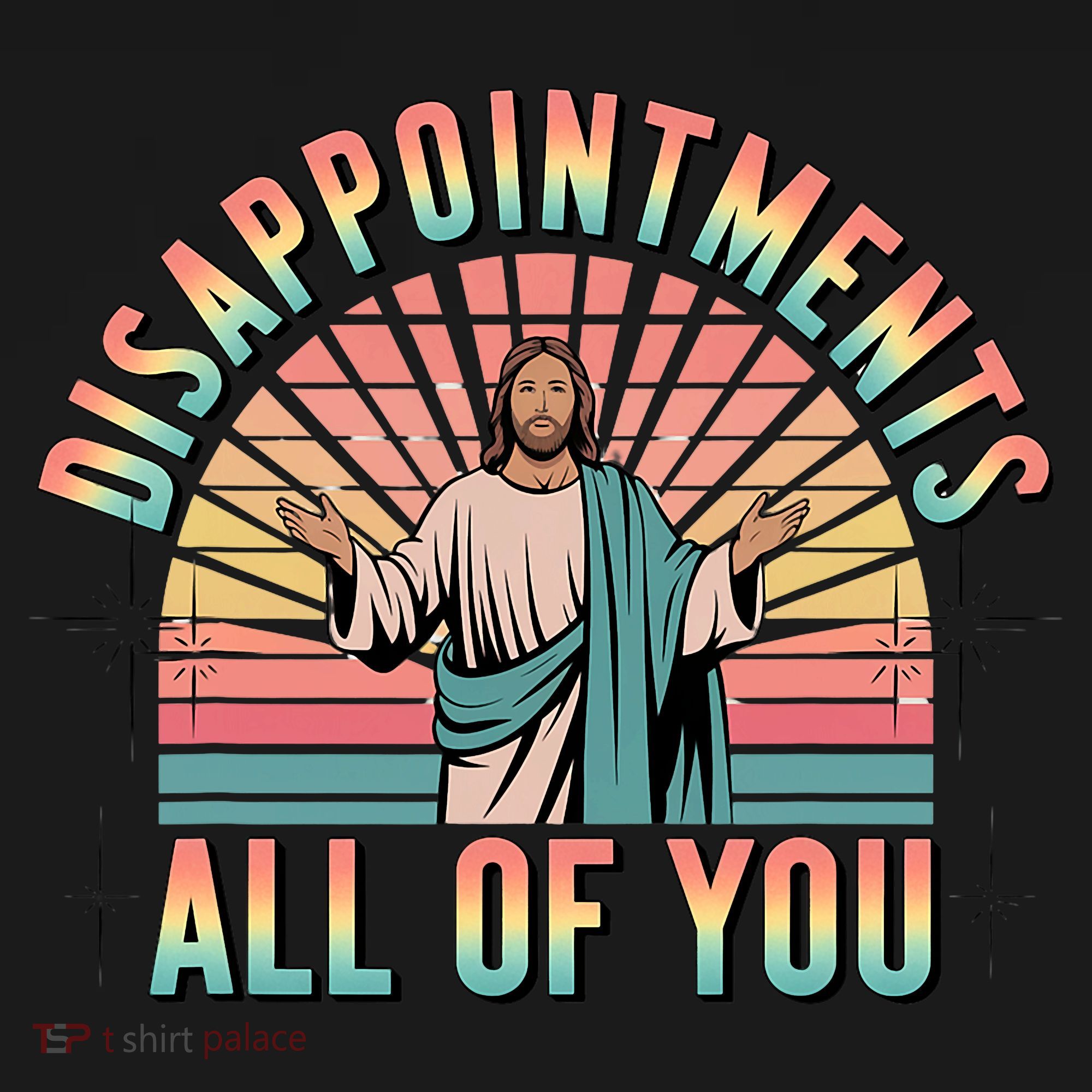 Disappointments Sarcastic All Of You Christian Jesus  T-Shirt