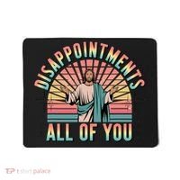 Disappointments Sarcastic All Of You Christian Jesus  Mousepad thumb 0
