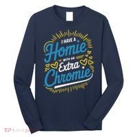 Down Syndrome Awareness I Have Homie With An Extra Chromie Long Sleeve Shirt thumb 0