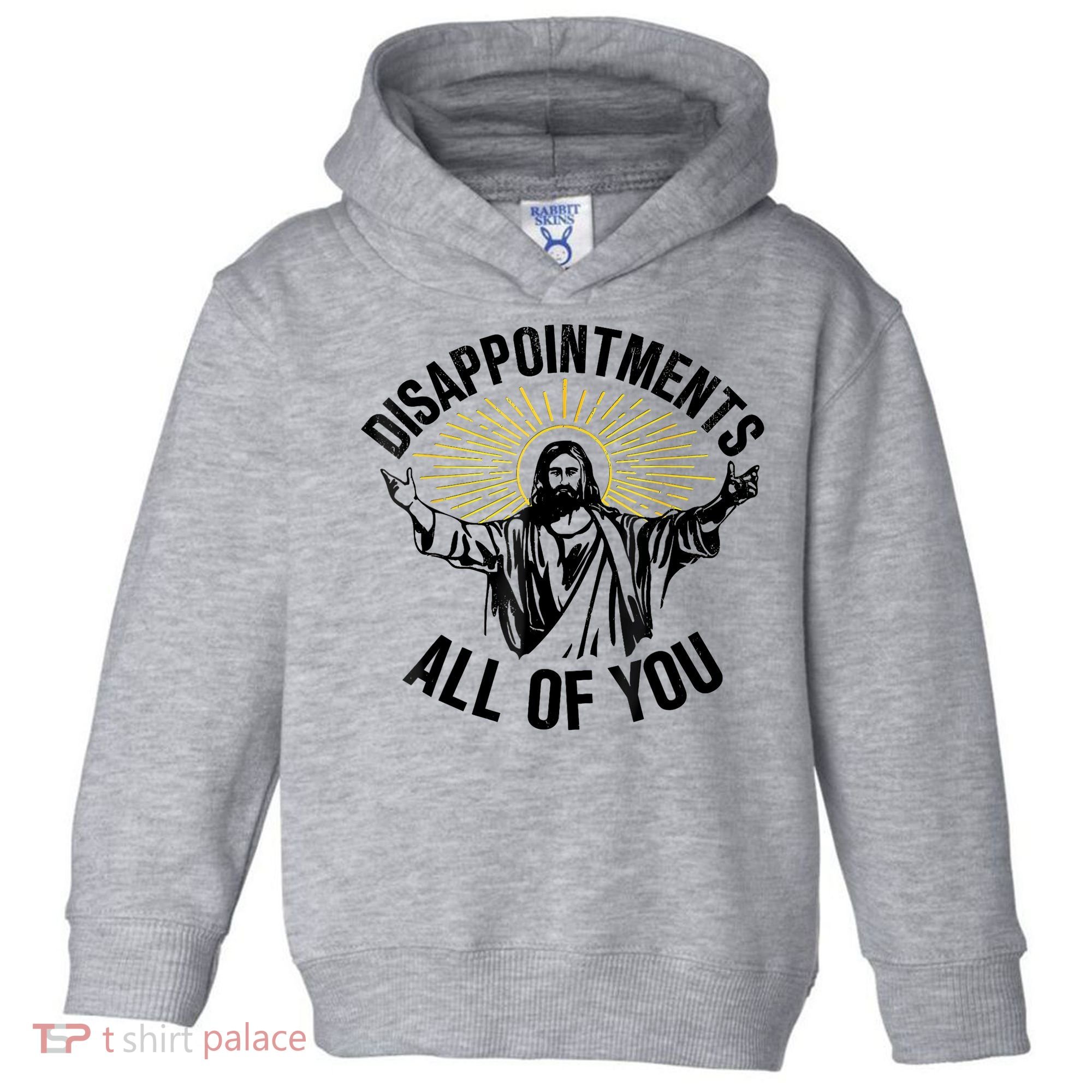 Disappointments Sarcastic All Of You Christian Jesus Toddler Hoodie