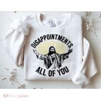 Disappointments Sarcastic All Of You Christian Jesus Sweatshirt thumb 2