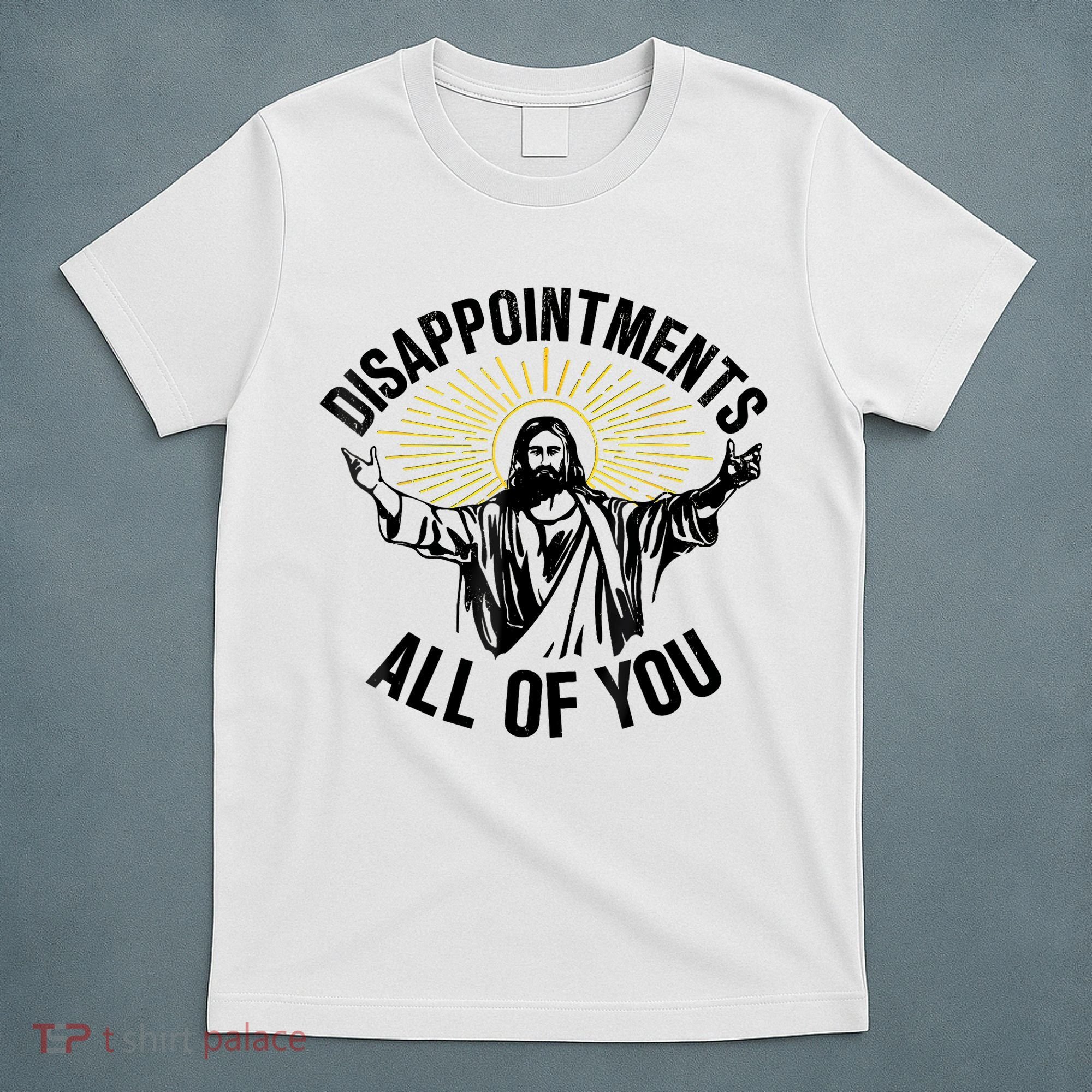 Disappointments Sarcastic All Of You Christian Jesus T-Shirt