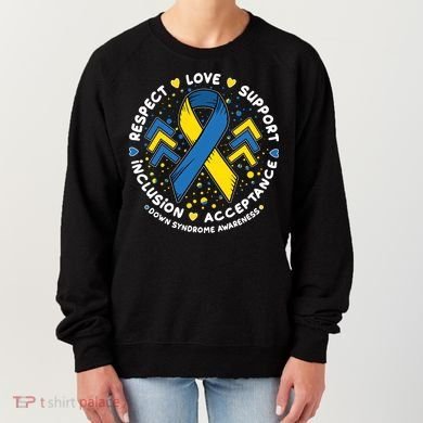 Down Syndrome Awareness Respect Love Support Inclusion Acceptance Women's Sweatshirt