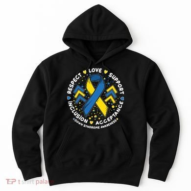 Down Syndrome Awareness Respect Love Support Inclusion Acceptance Hoodie