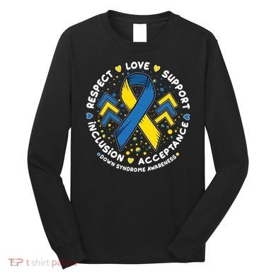Down Syndrome Awareness Respect Love Support Inclusion Acceptance Long Sleeve Shirt