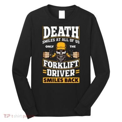 Death Smiles At Us Funny Forklift Driver Forklift Operator Long Sleeve Shirt