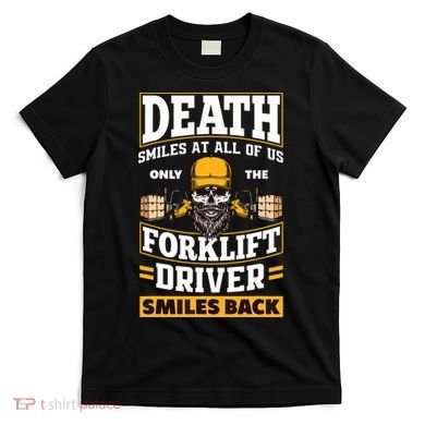 Death Smiles At Us Funny Forklift Driver Forklift Operator T-Shirt