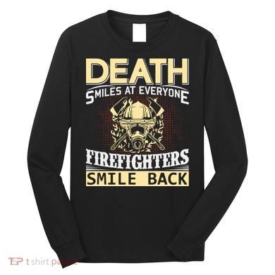 Death Smiles At Everyone Firefighters Smile Back Long Sleeve Shirt