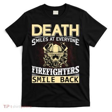 Death Smiles At Everyone Firefighters Smile Back T-Shirt