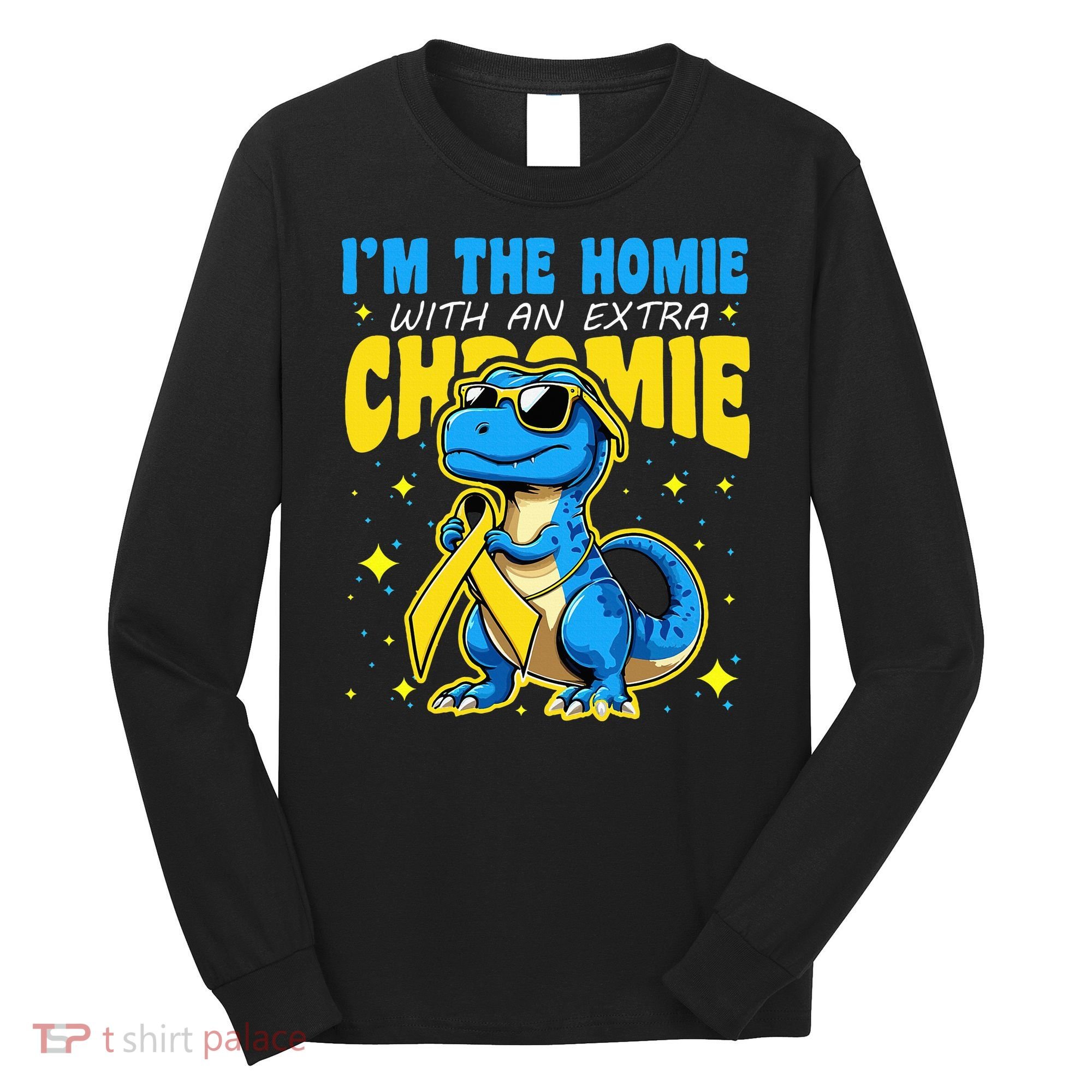 Down Syndrome Awareness Im The Homie With An Extra Chromie Long Sleeve Shirt