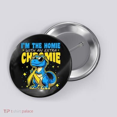 Down Syndrome Awareness Im The Homie With An Extra Chromie Button