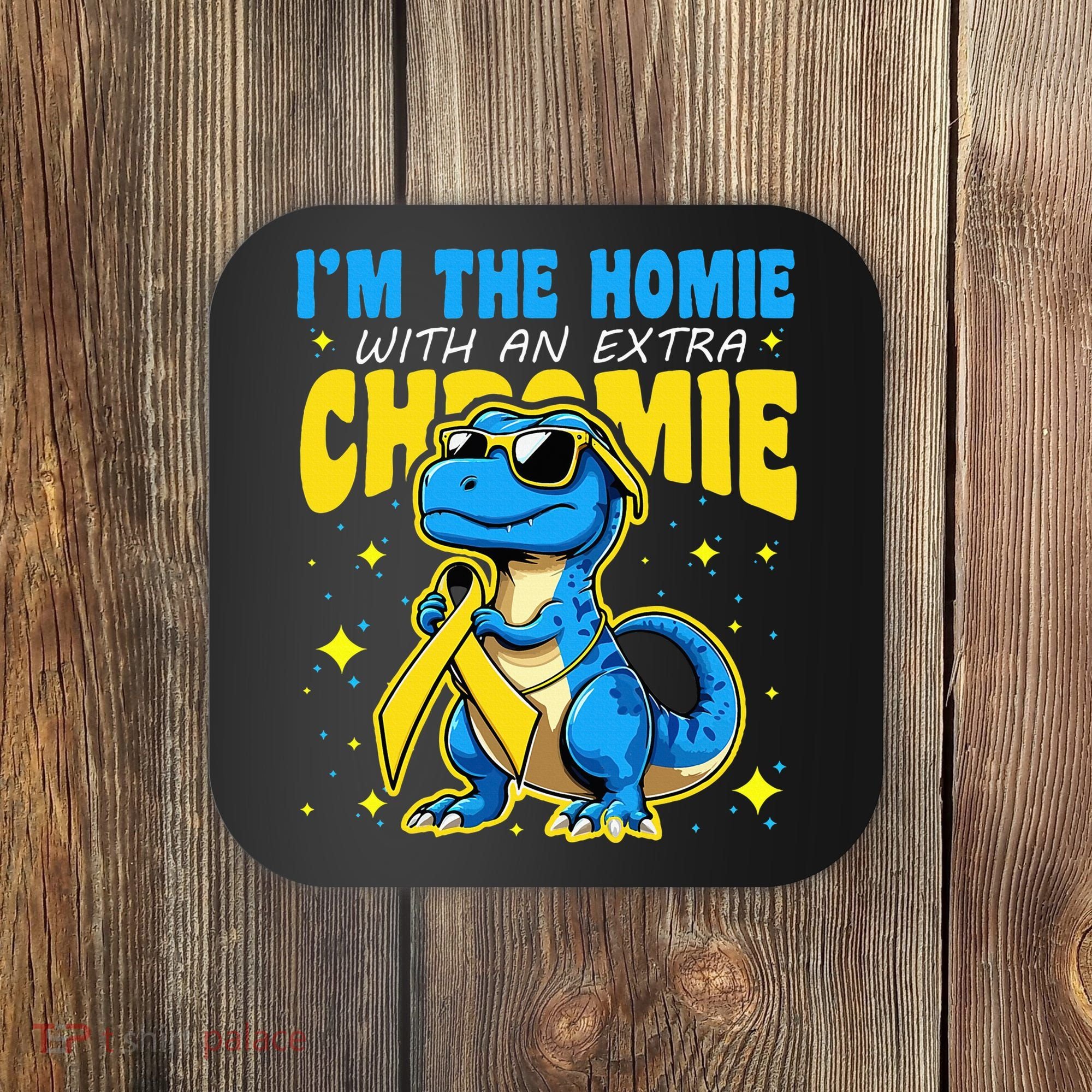 Down Syndrome Awareness Im The Homie With An Extra Chromie Coaster