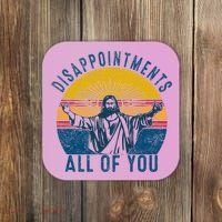 Disappointments Sarcastic All Of You Christian Jesus Funny  Coaster thumb 0
